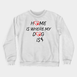 Home Is Where My Dog Is Crewneck Sweatshirt